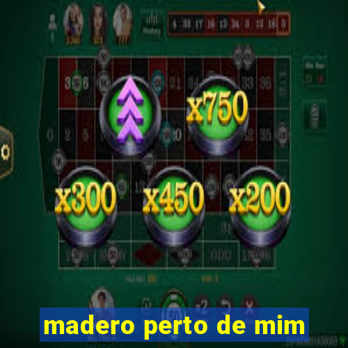 madero perto de mim